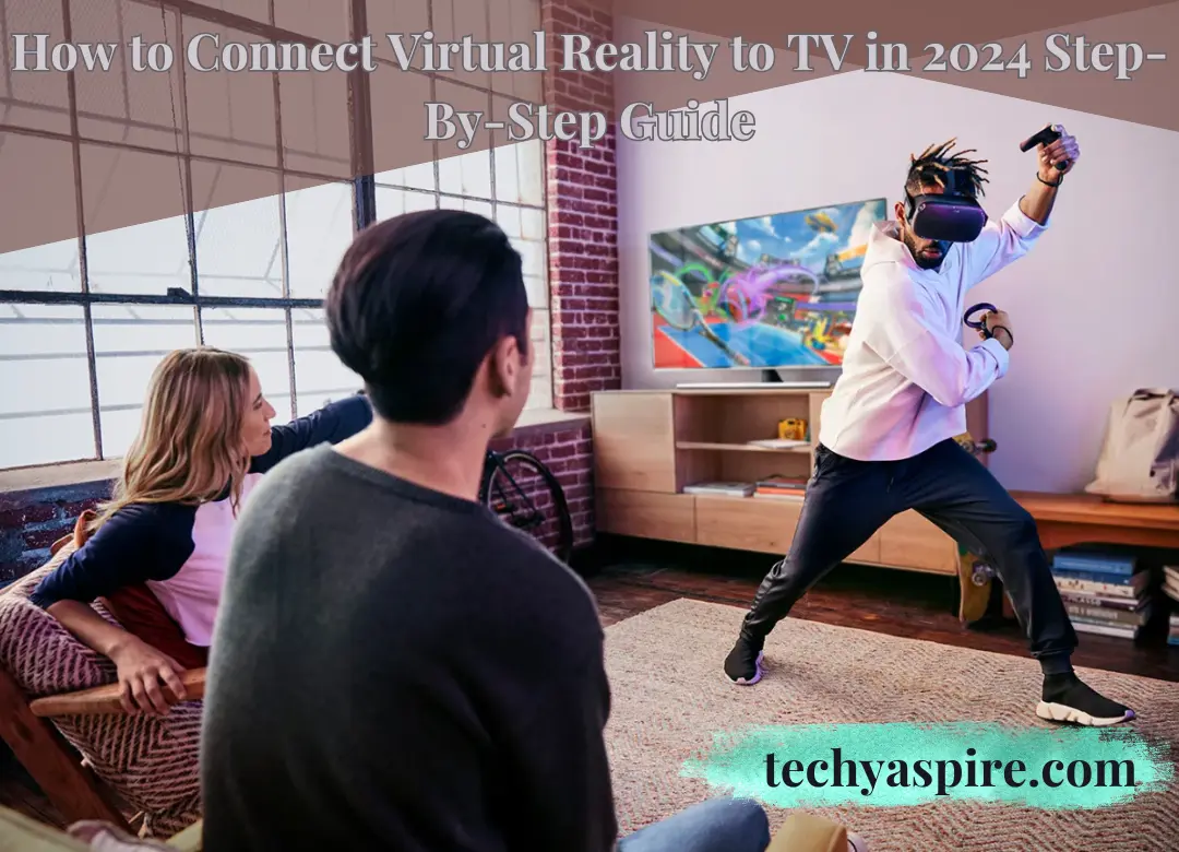 How to Connect Virtual Reality to TV in 2024 Step-By-Step Guide